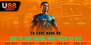 Cá Cược Bóng Đá - Luật Và Kinh Nghiệm Chơi Thắng Tại U88
