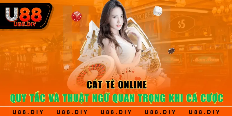 Cát Tê Online - Quy Tắc Và Thuật Ngữ Quan Trọng Khi Cá Cược