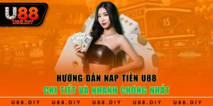 Hướng Dẫn Nạp Tiền U88 Chi Tiết Và Nhanh Chóng Nhất