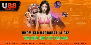 Nhóm Kéo Baccarat Là Gì? Tìm Hiểu Chi Tiết Tại U88